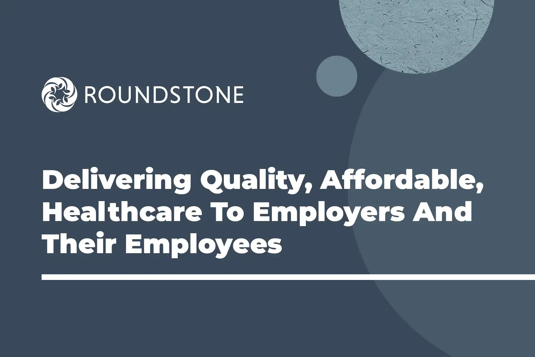 Roundstone graphic with the message Delivering Quality, Affordable Healthcare to Employers and Their Employees.
